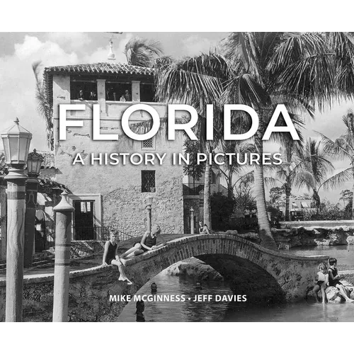 Book cover of 'Florida: A History in Pictures' by Mike McGinness and Jeff Davies with a black and white photo of a building, bridge, and palm trees.