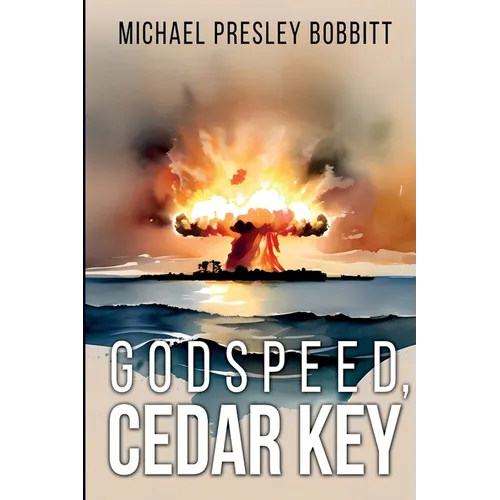 Book cover of 'Godspeed, Cedar Key' by Michael Presley Bobbitt with an illustration of a nuclear explosion on an island over water.