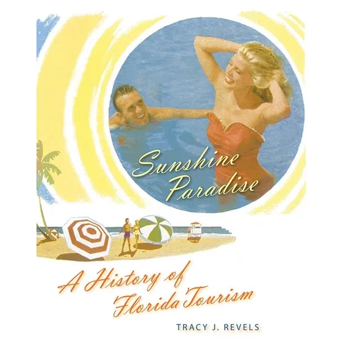 Book cover for 'Sunshine Paradise: A History of Florida Tourism' by Tracy J. Revels, featuring a retro illustration of a couple in a pool, beach umbrellas on a sandy shore, and yellow sunburst shapes on a white background.