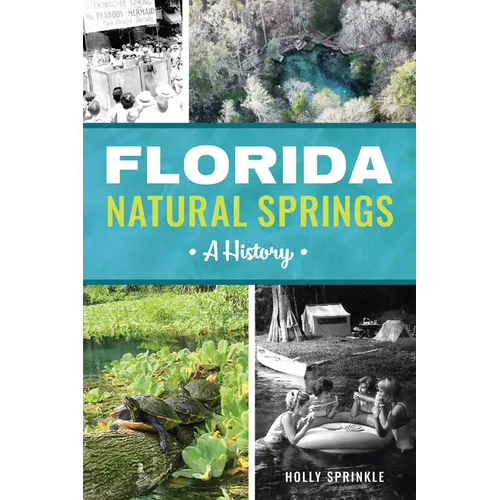 Book cover of 'Florida Natural Springs: A History' by Holly Sprinkle with colorful images of Florida springs and black and white photos of people in springs.
