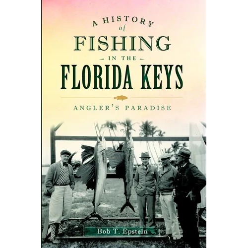 Book cover of 'A History of Fishing in the Florida Keys: Angler's Paradise' by Bob T. Epstein with a vintage photo of men and large fish.